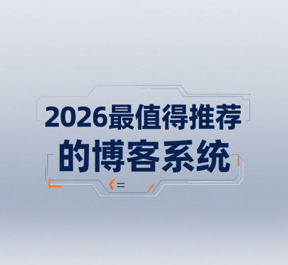 2026最值得推荐的博客系统-零技术也能快速上手